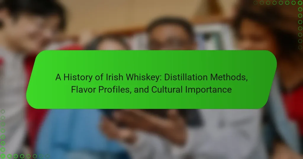 A History of Irish Whiskey: Distillation Methods, Flavor Profiles, and Cultural Importance