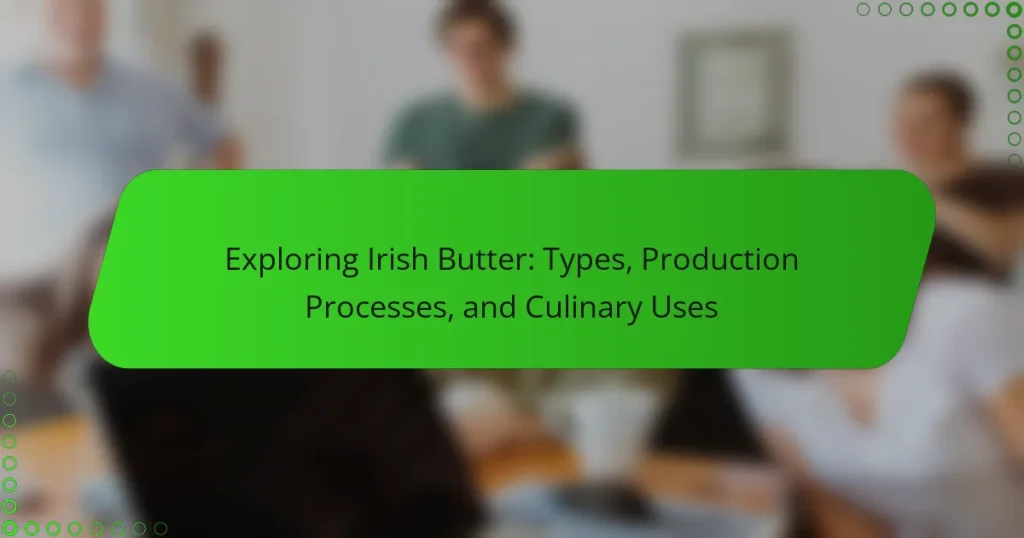 Exploring Irish Butter: Types, Production Processes, and Culinary Uses