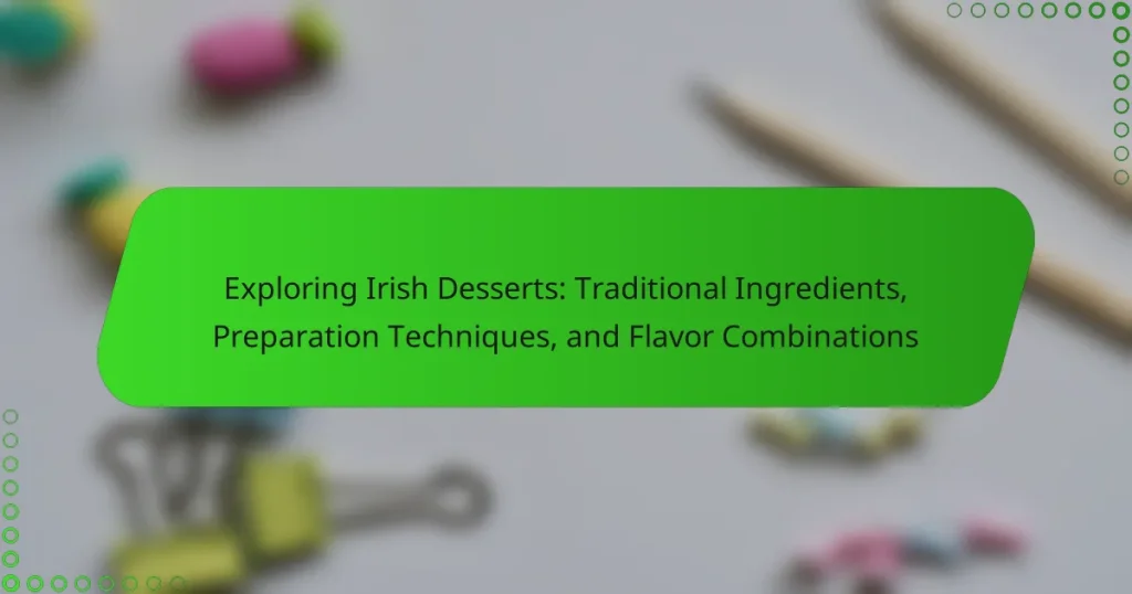 Exploring Irish Desserts: Traditional Ingredients, Preparation Techniques, and Flavor Combinations