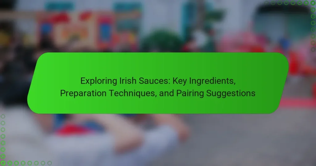 Exploring Irish Sauces: Key Ingredients, Preparation Techniques, and Pairing Suggestions