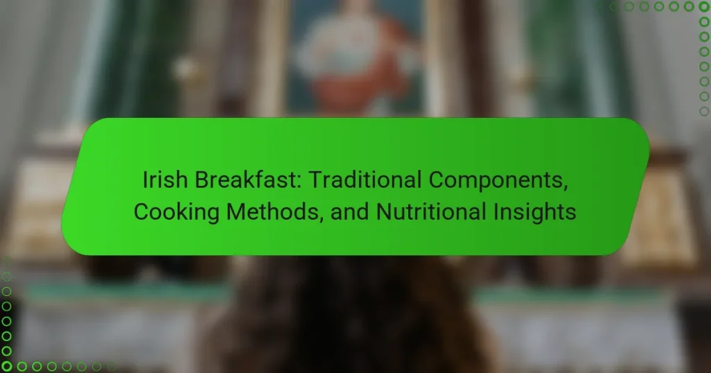 Irish Breakfast: Traditional Components, Cooking Methods, and Nutritional Insights