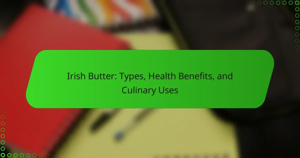 Irish Butter: Types, Health Benefits, and Culinary Uses