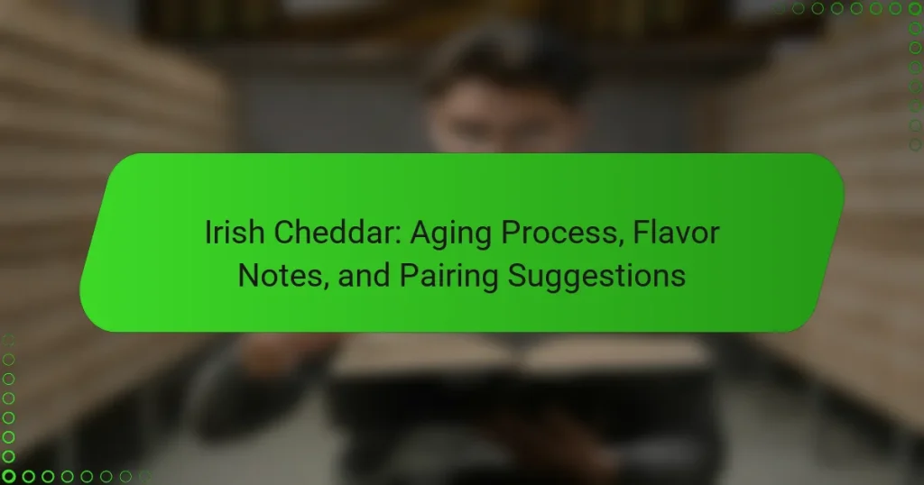 Irish Cheddar: Aging Process, Flavor Notes, and Pairing Suggestions