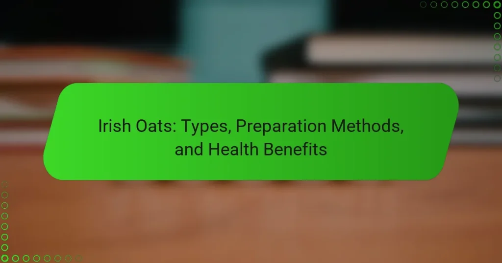 Irish Oats: Types, Preparation Methods, and Health Benefits