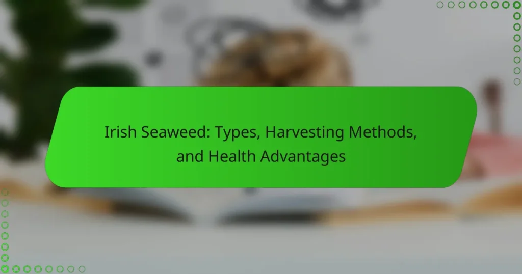 Irish Seaweed: Types, Harvesting Methods, and Health Advantages