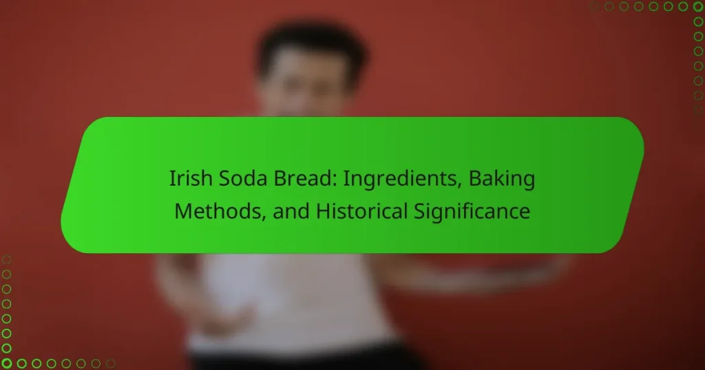 Irish Soda Bread: Ingredients, Baking Methods, and Historical Significance