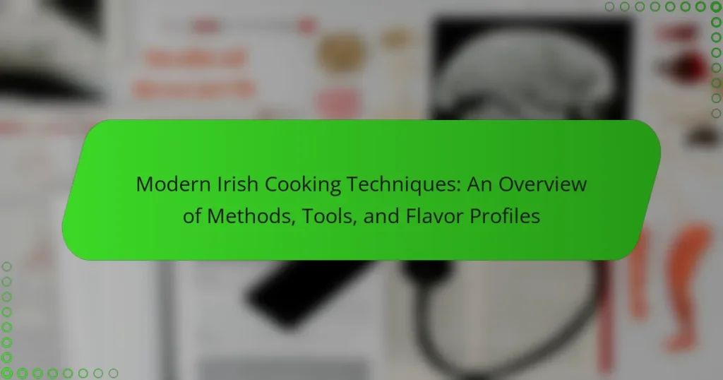 Modern Irish Cooking Techniques: An Overview of Methods, Tools, and Flavor Profiles