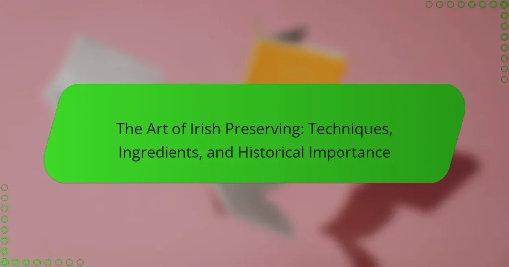The Art of Irish Preserving: Techniques, Ingredients, and Historical Importance