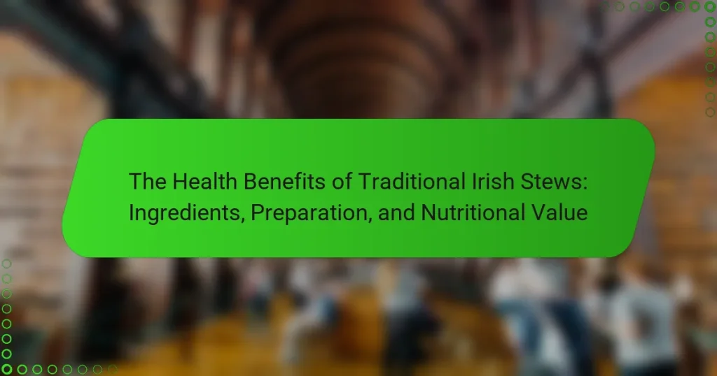 The Health Benefits of Traditional Irish Stews: Ingredients, Preparation, and Nutritional Value