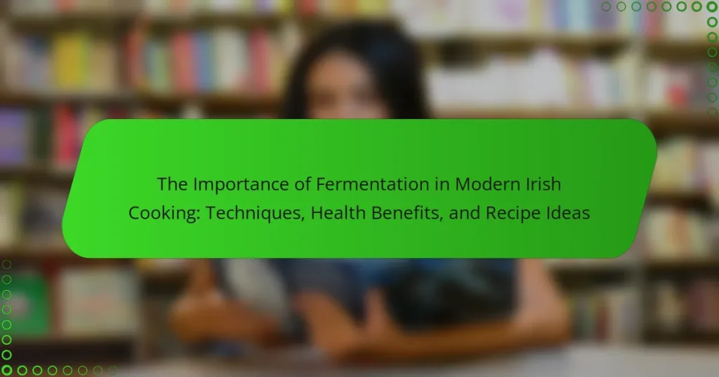 The Importance of Fermentation in Modern Irish Cooking: Techniques, Health Benefits, and Recipe Ideas