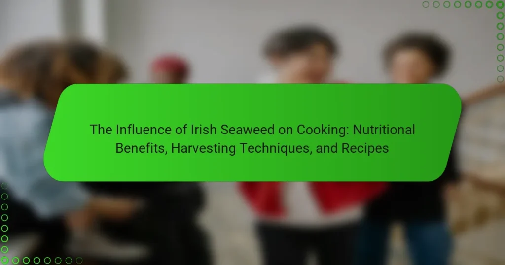The Influence of Irish Seaweed on Cooking: Nutritional Benefits, Harvesting Techniques, and Recipes