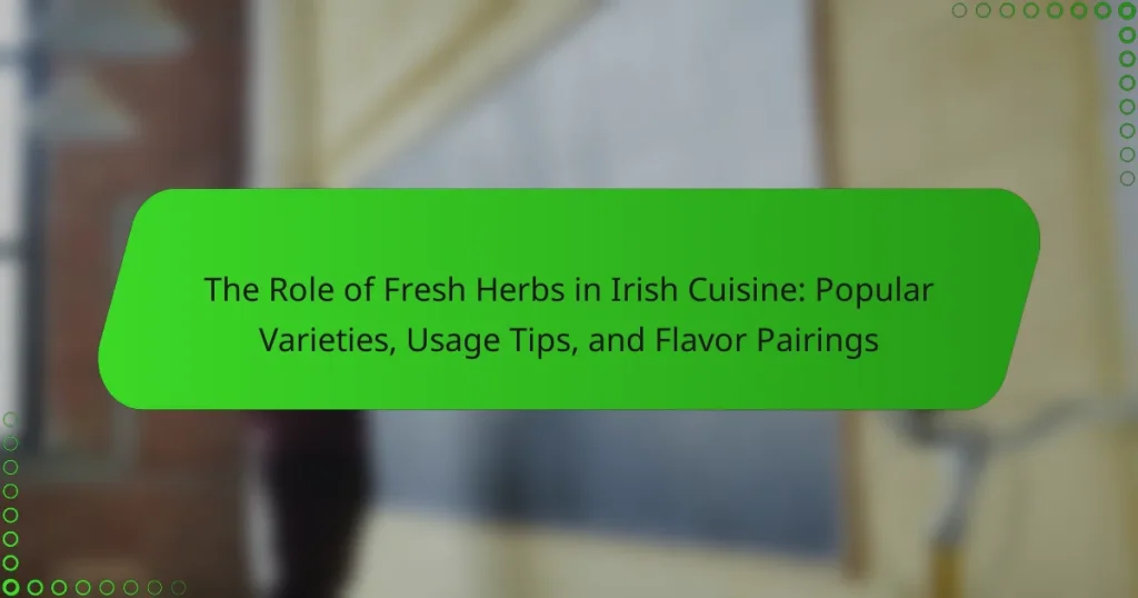 The Role of Fresh Herbs in Irish Cuisine: Popular Varieties, Usage Tips, and Flavor Pairings