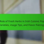 The Role of Fresh Herbs in Irish Cuisine: Popular Varieties, Usage Tips, and Flavor Pairings