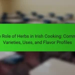 The Role of Herbs in Irish Cooking: Common Varieties, Uses, and Flavor Profiles