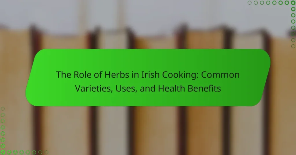 The Role of Herbs in Irish Cooking: Common Varieties, Uses, and Health Benefits