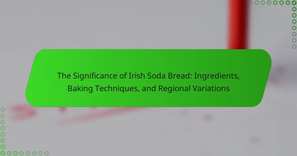 The Significance of Irish Soda Bread: Ingredients, Baking Techniques, and Regional Variations