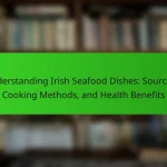 Understanding Irish Seafood Dishes: Sourcing, Cooking Methods, and Health Benefits