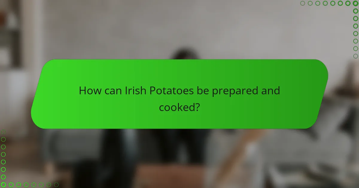 How can Irish Potatoes be prepared and cooked?