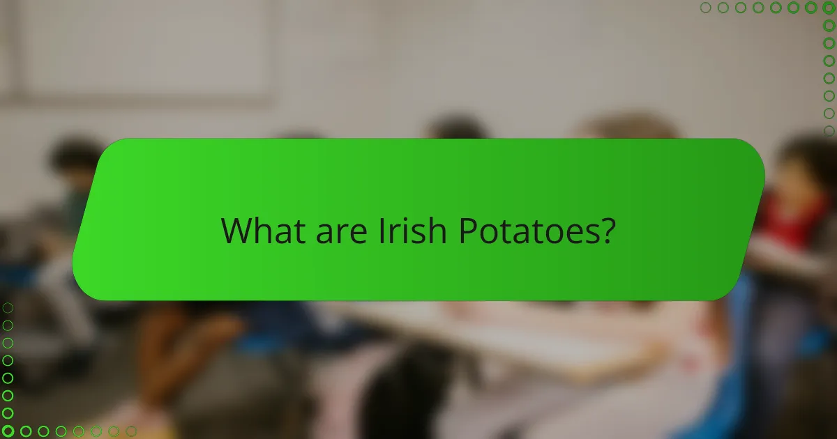 What are Irish Potatoes?