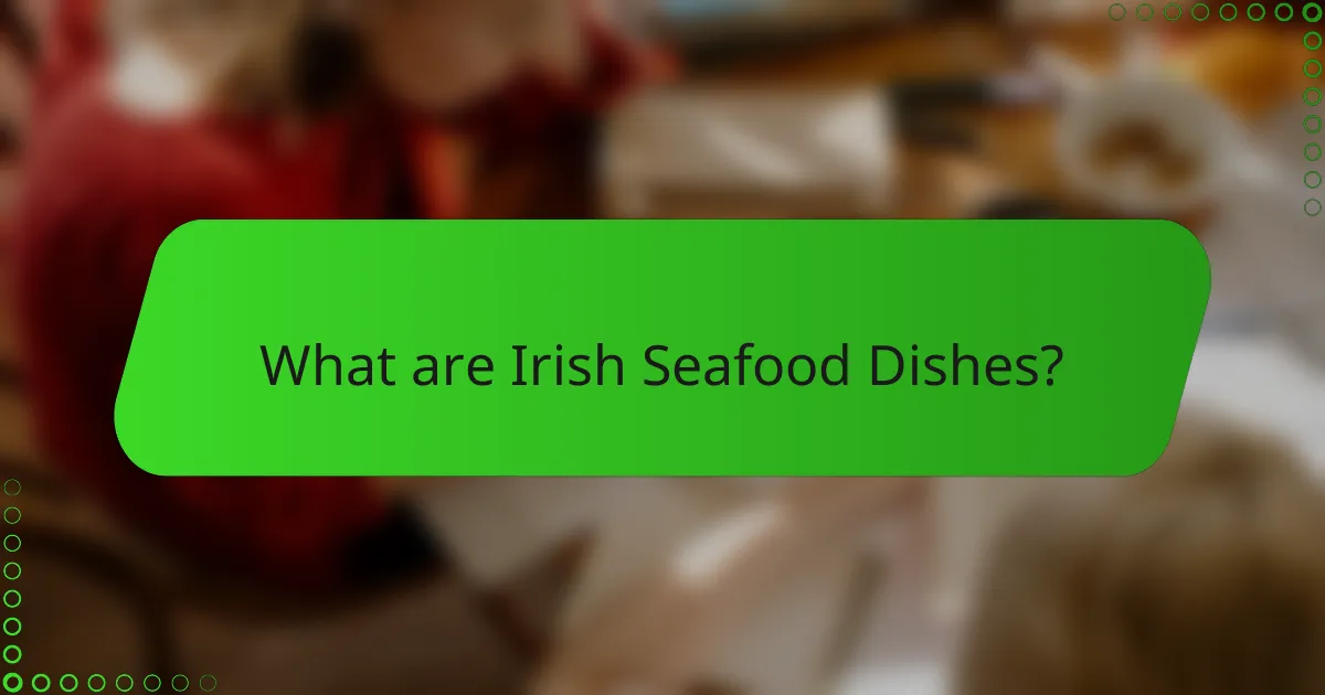 What are Irish Seafood Dishes?