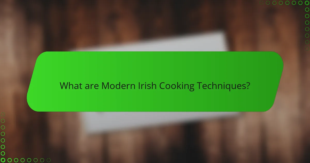 What are Modern Irish Cooking Techniques?