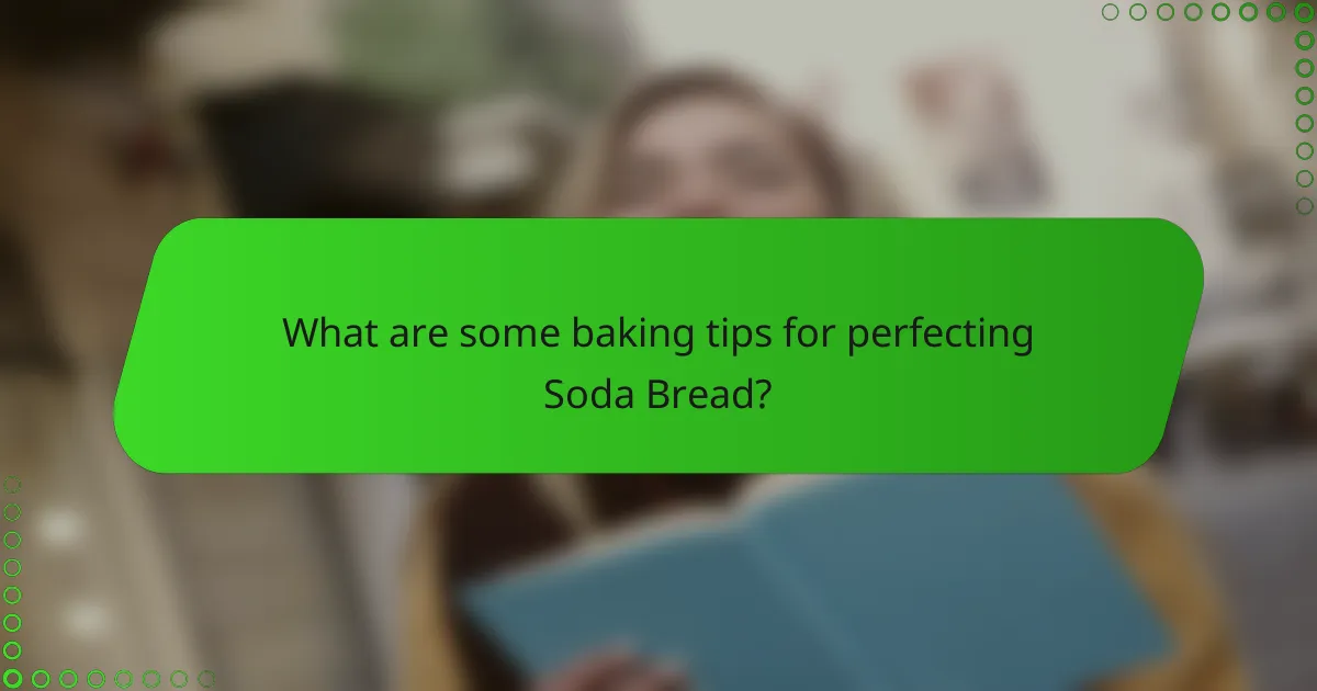 What are some baking tips for perfecting Soda Bread?