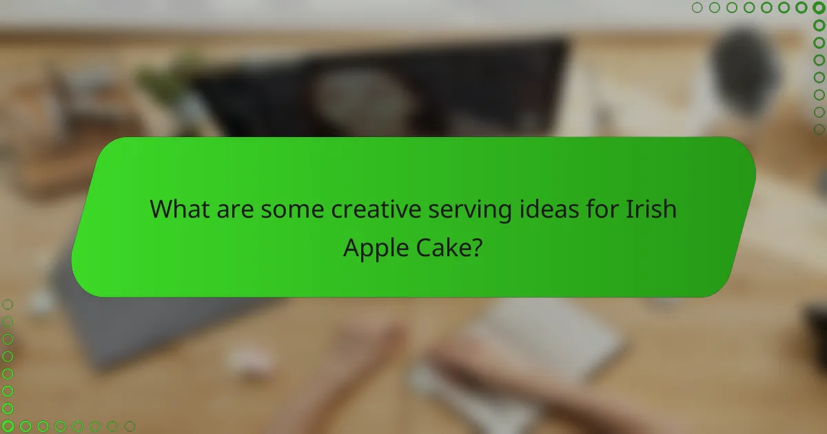 What are some creative serving ideas for Irish Apple Cake?