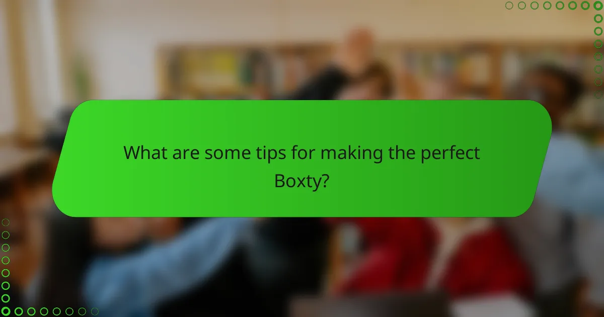What are some tips for making the perfect Boxty?