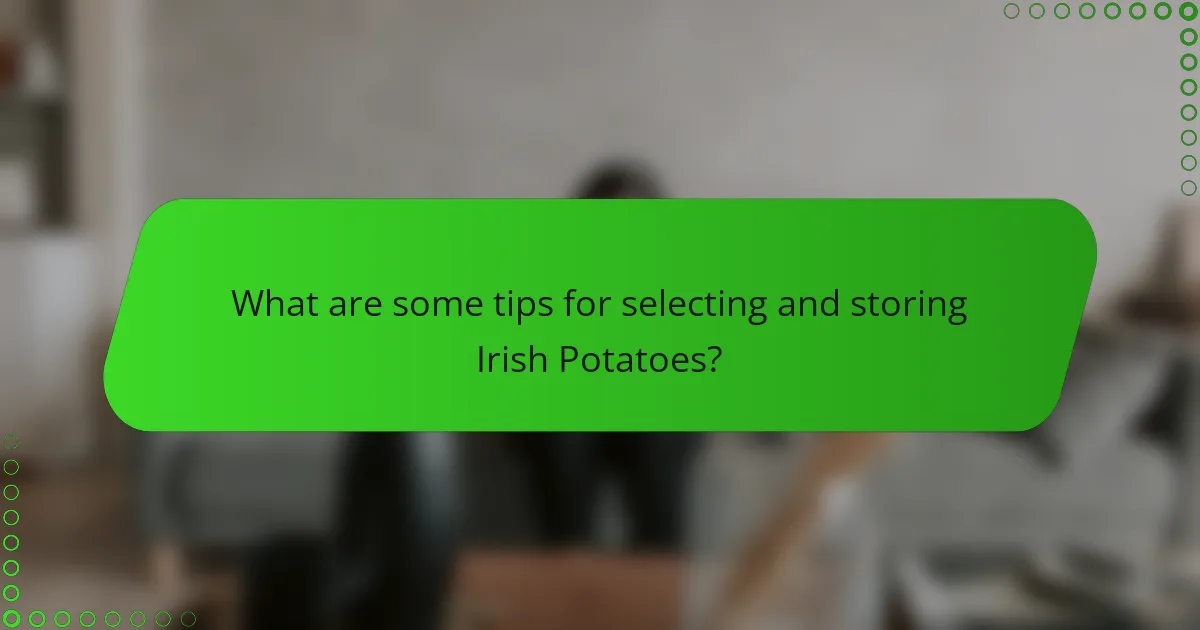 What are some tips for selecting and storing Irish Potatoes?