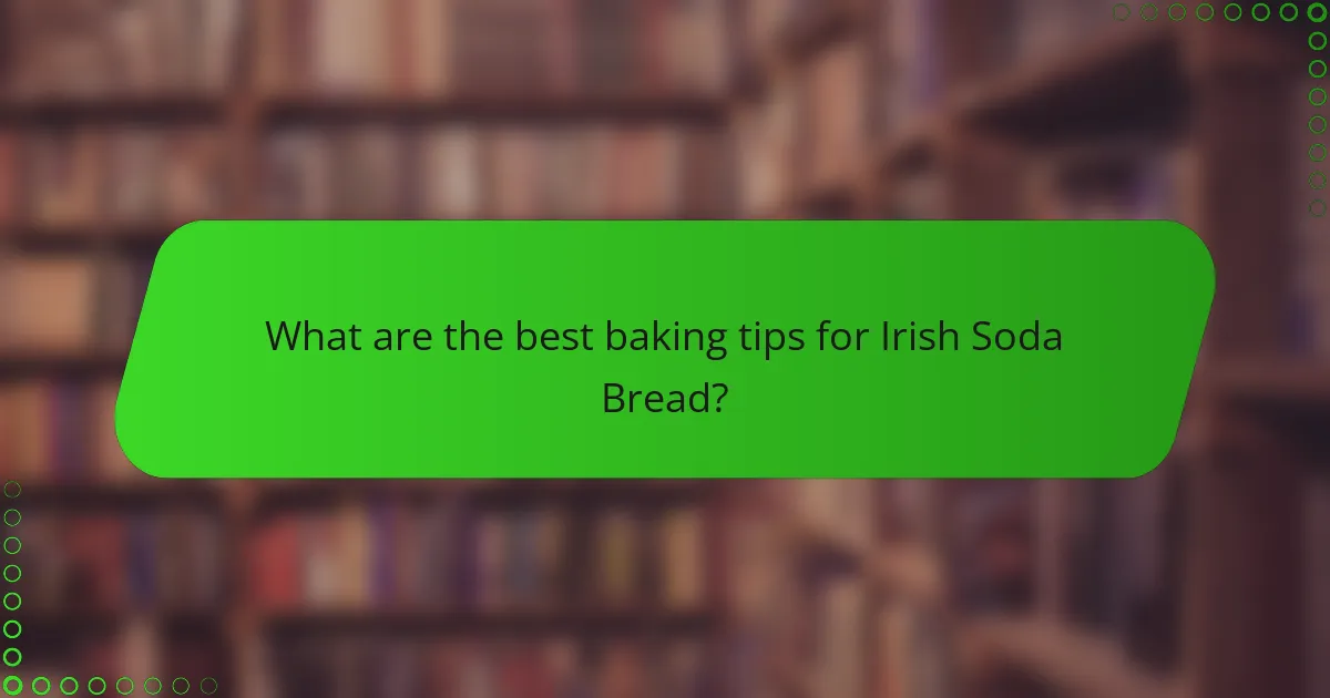 What are the best baking tips for Irish Soda Bread?
