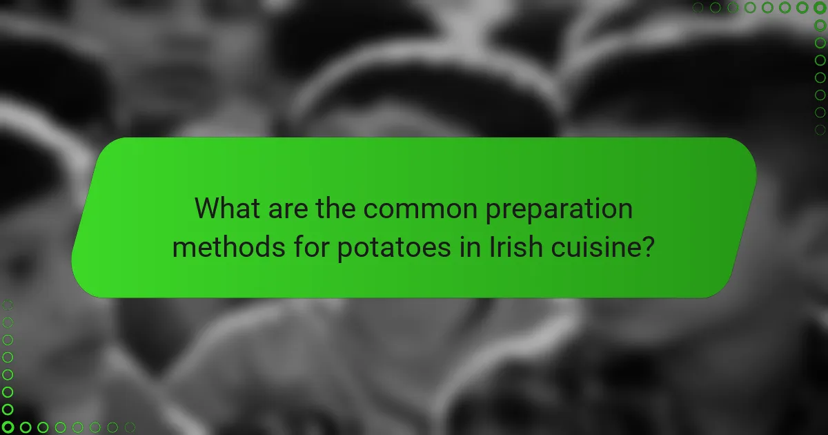 What are the common preparation methods for potatoes in Irish cuisine?