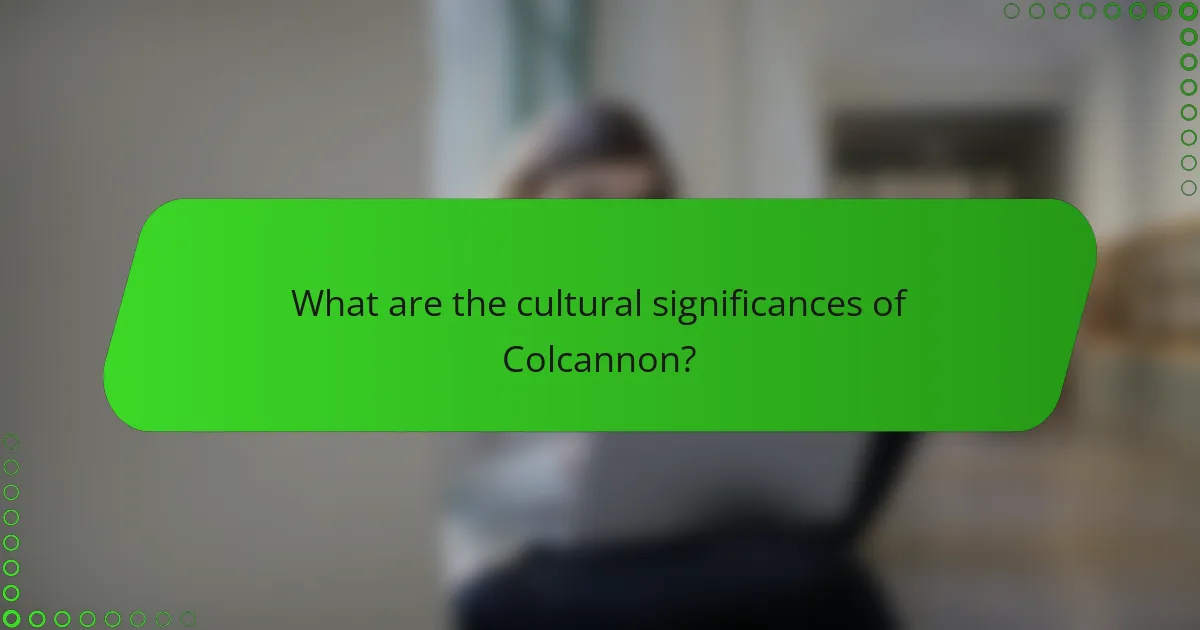 What are the cultural significances of Colcannon?