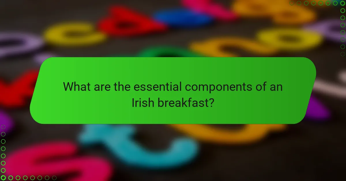 What are the essential components of an Irish breakfast?