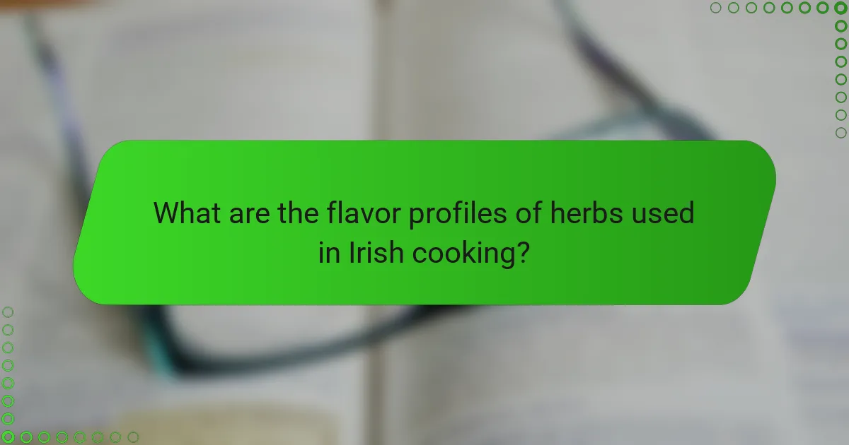 What are the flavor profiles of herbs used in Irish cooking?