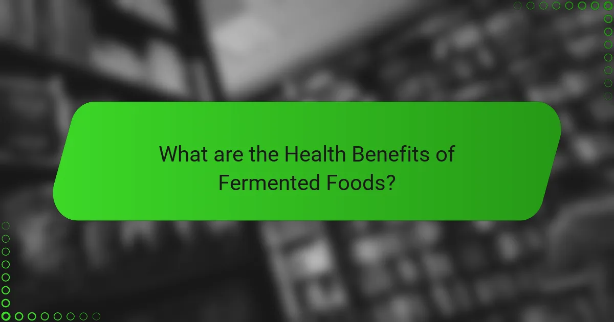 What are the Health Benefits of Fermented Foods?
