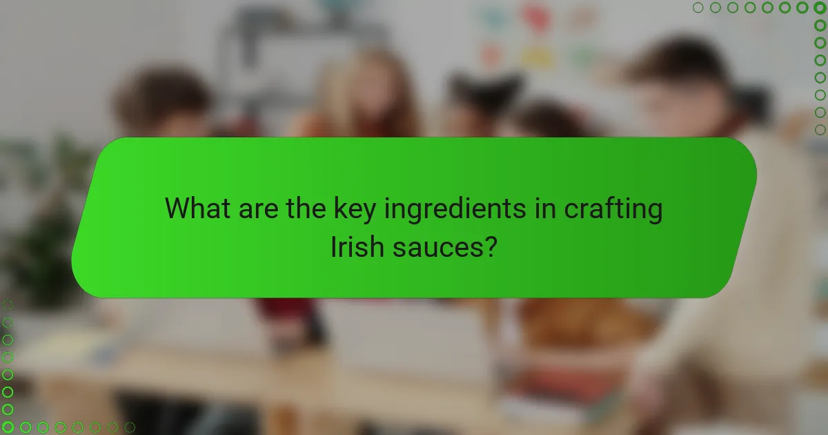 What are the key ingredients in crafting Irish sauces?