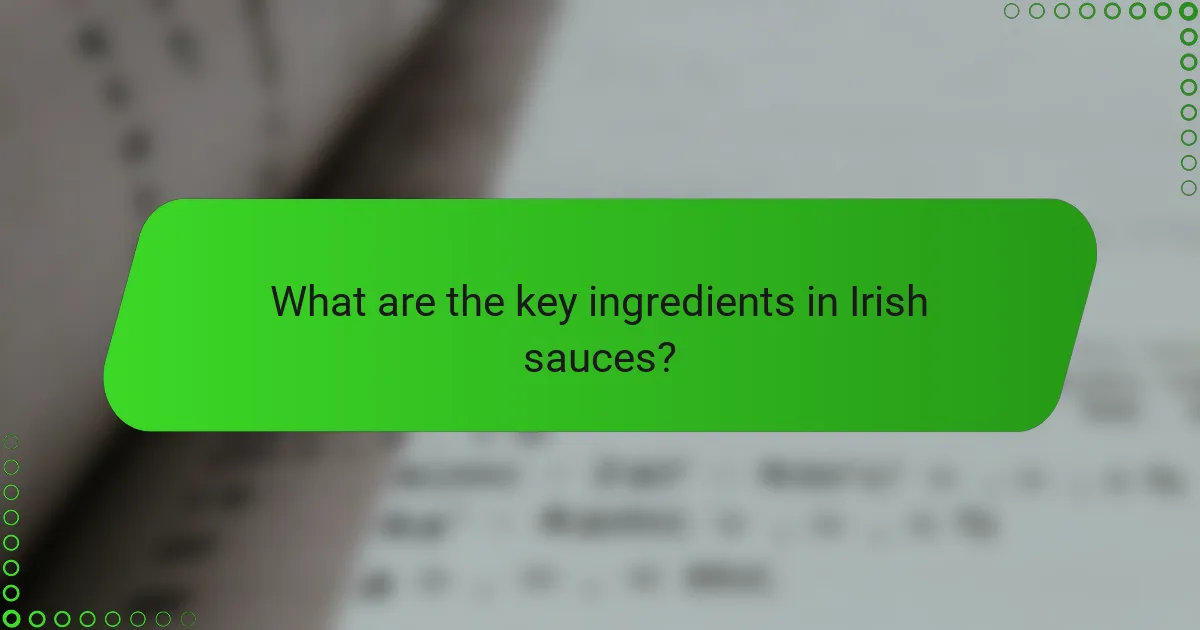 What are the key ingredients in Irish sauces?