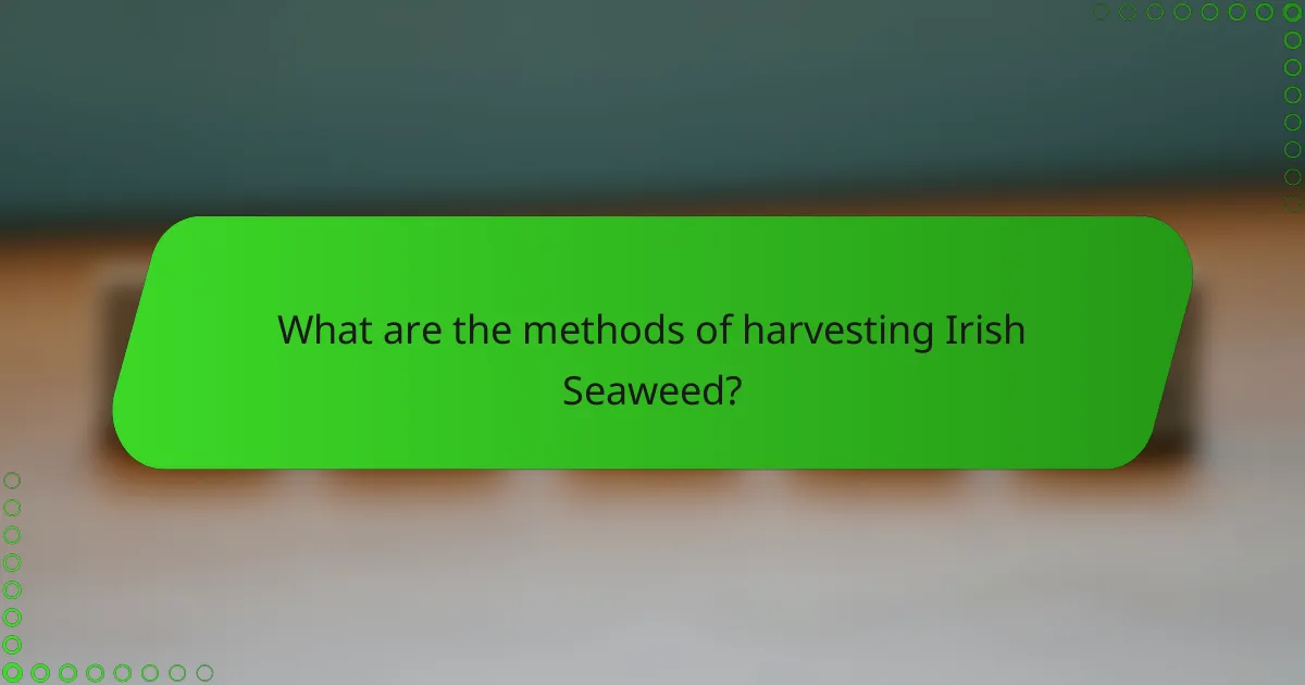 What are the methods of harvesting Irish Seaweed?