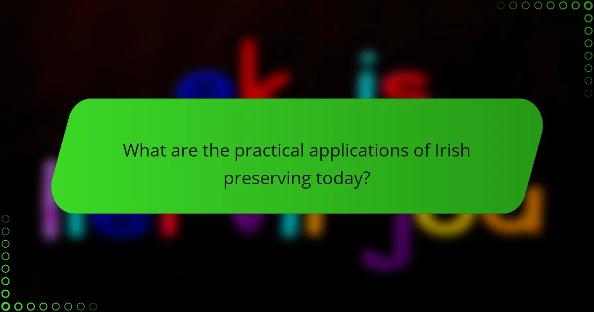 What are the practical applications of Irish preserving today?