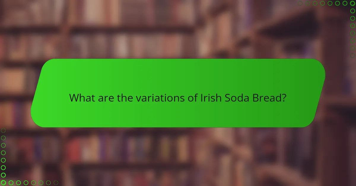 What are the variations of Irish Soda Bread?