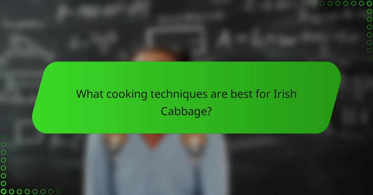 What cooking techniques are best for Irish Cabbage?