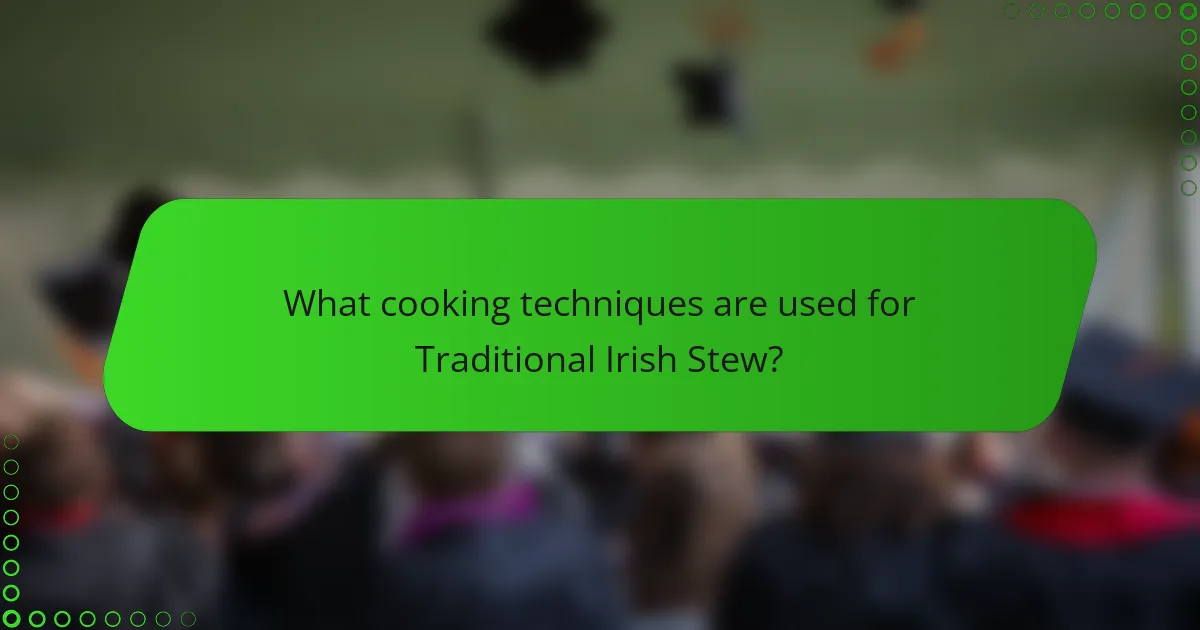 What cooking techniques are used for Traditional Irish Stew?