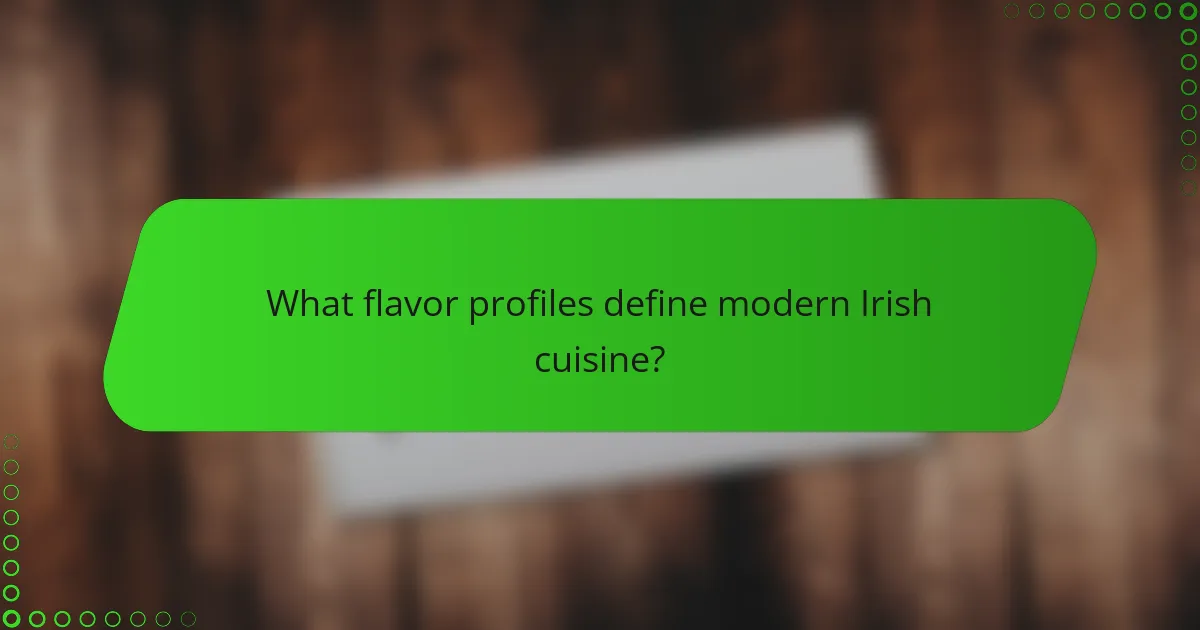 What flavor profiles define modern Irish cuisine?