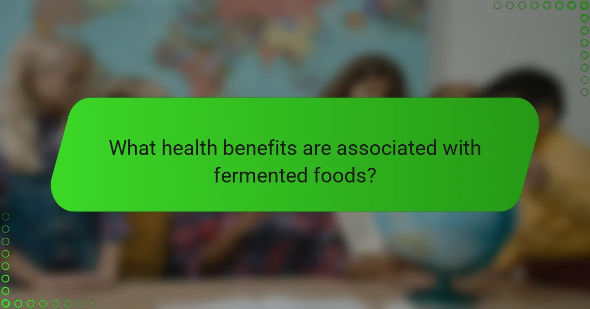 What health benefits are associated with fermented foods?