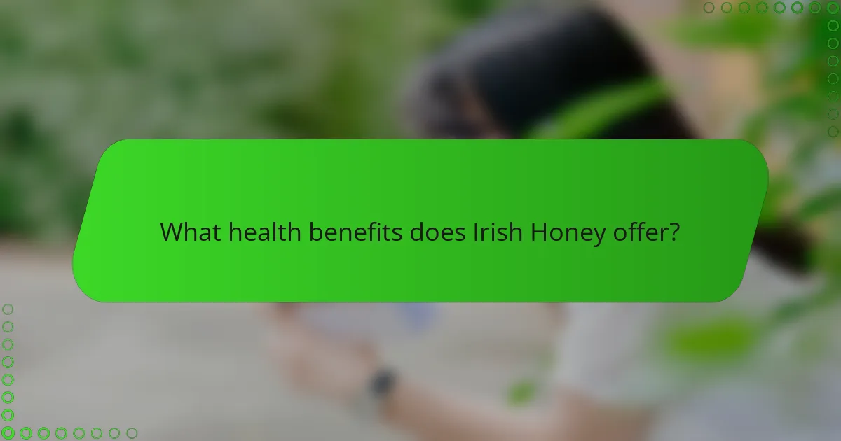 What health benefits does Irish Honey offer?