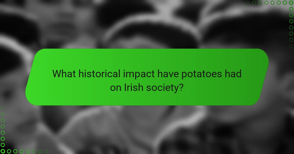 What historical impact have potatoes had on Irish society?