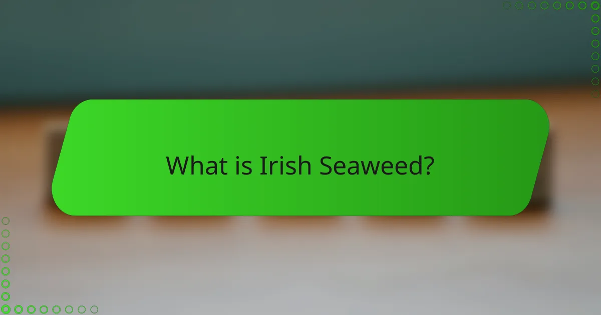 What is Irish Seaweed?
