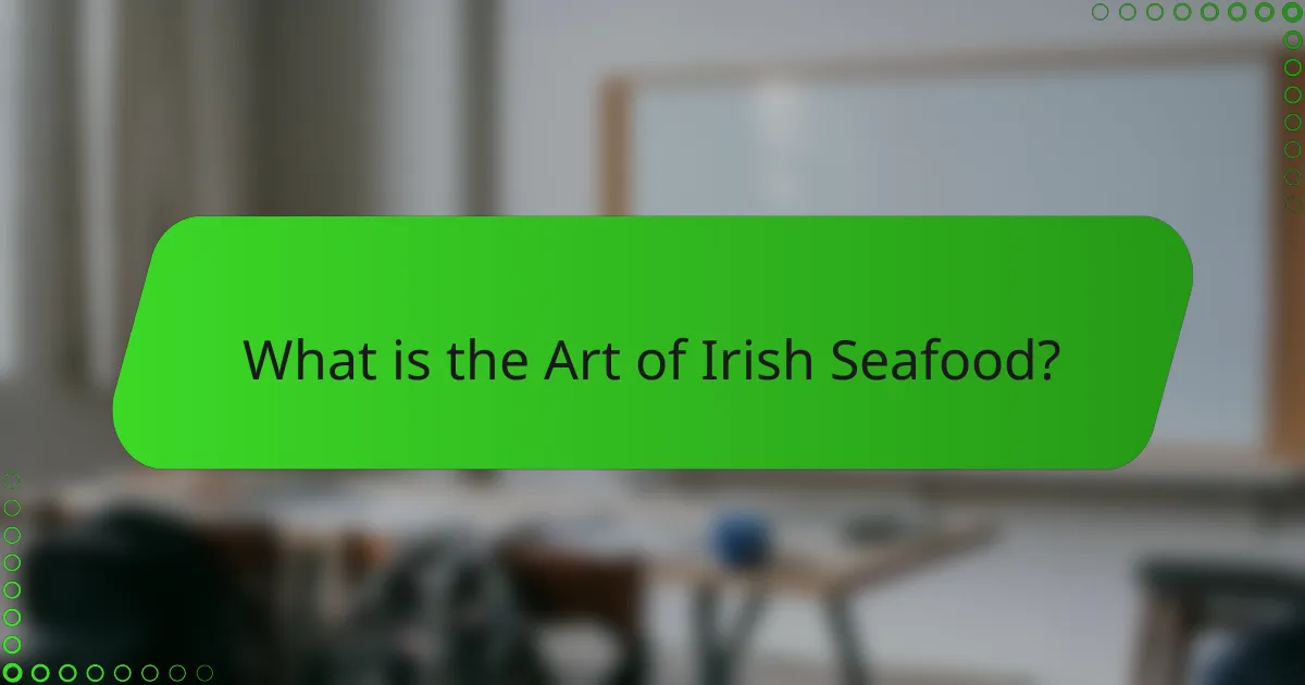 What is the Art of Irish Seafood?