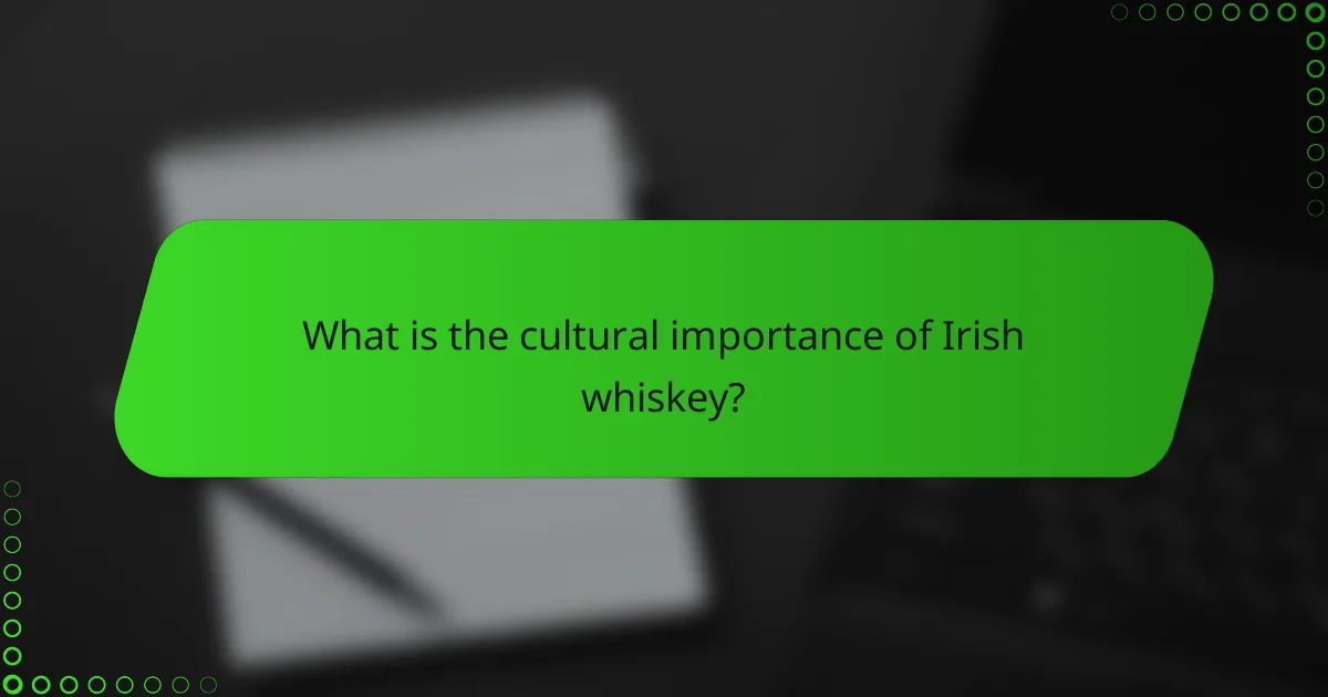 What is the cultural importance of Irish whiskey?