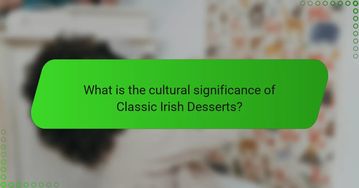 What is the cultural significance of Classic Irish Desserts?